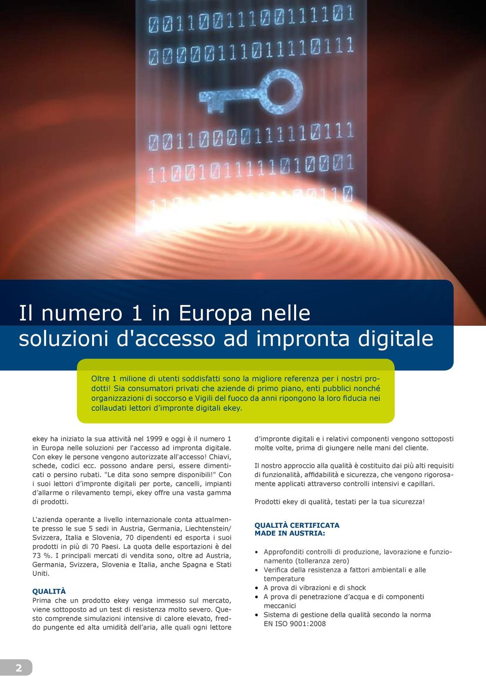 ekey. ekey ha iniziato la sua attività nel 999 e oggi è il numero in Europa nelle soluzioni per l'accesso ad impronta digitale. Con ekey le persone vengono autorizzate all'accesso!