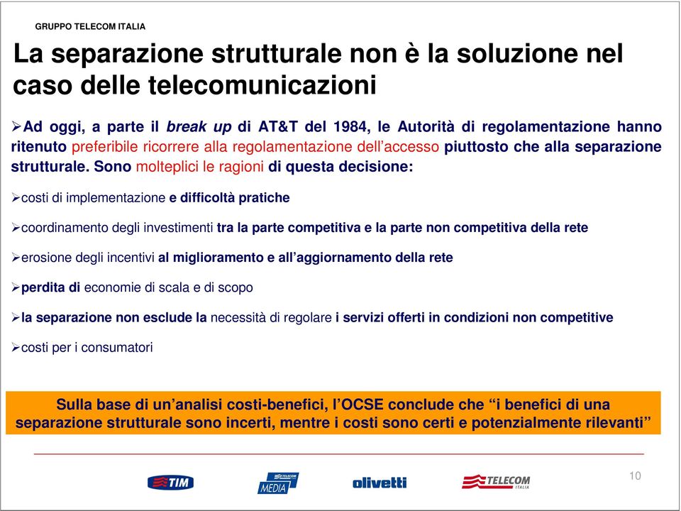 Sono molteplici le ragioni di questa decisione: costi di implementazione e difficoltà pratiche coordinamento degli investimenti tra la parte competitiva e la parte non competitiva della rete erosione