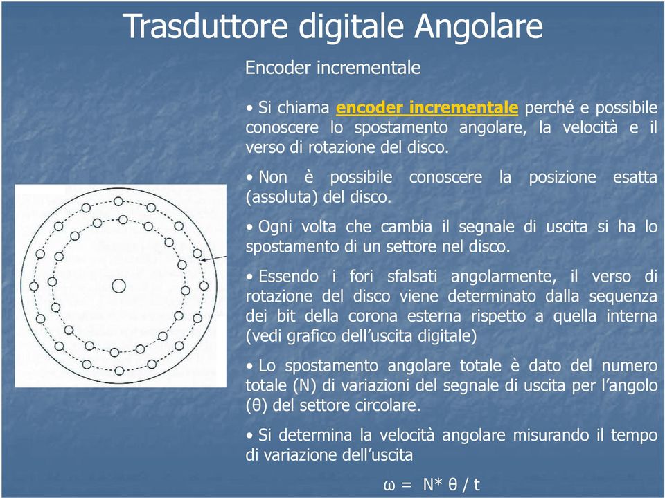 Essendo i fori sfalsati angolarmente, il verso di rotazione del disco viene determinato dalla sequenza dei bit della corona esterna rispetto a quella interna (vedi grafico dell uscita