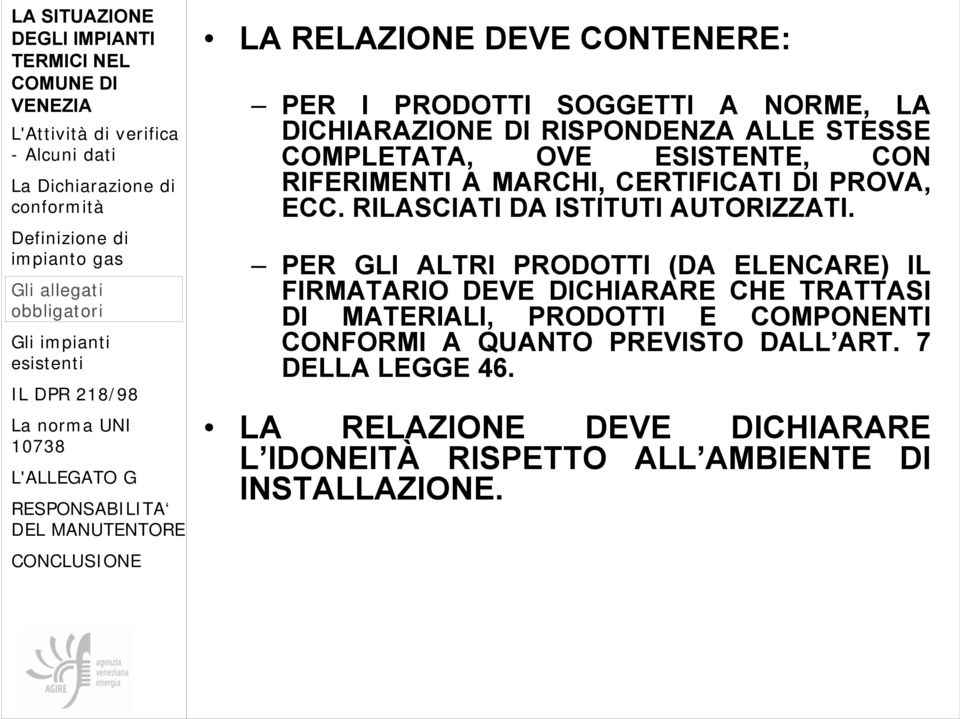 PER GLI ALTRI PRODOTTI (DA ELENCARE) IL FIRMATARIO DEVE DICHIARARE CHE TRATTASI DI MATERIALI, PRODOTTI E COMPONENTI