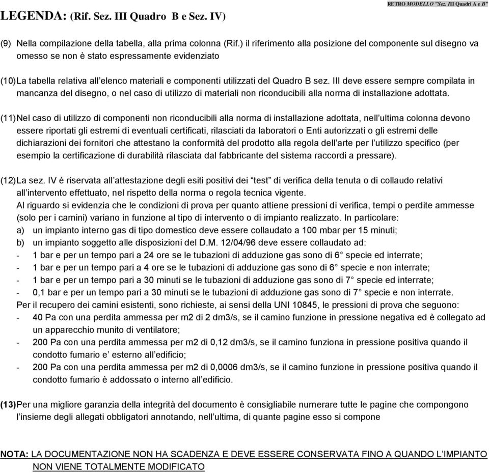 III deve essere sempre compilata in mancanza del disegno, o nel caso di utilizzo di materiali non riconducibili alla norma di installazione adottata.