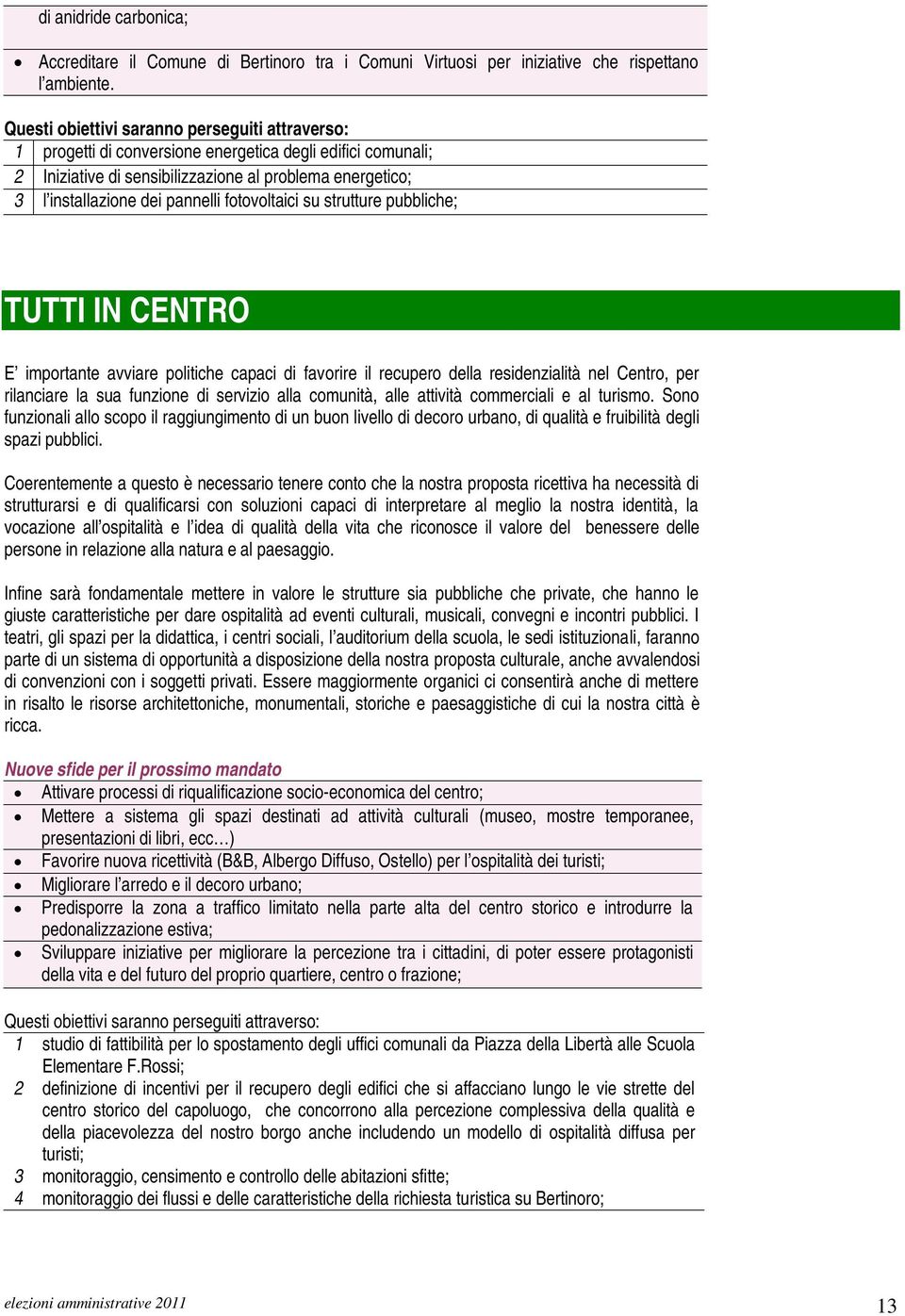 fotovoltaici su strutture pubbliche; TUTTI IN CENTRO E importante avviare politiche capaci di favorire il recupero della residenzialità nel Centro, per rilanciare la sua funzione di servizio alla