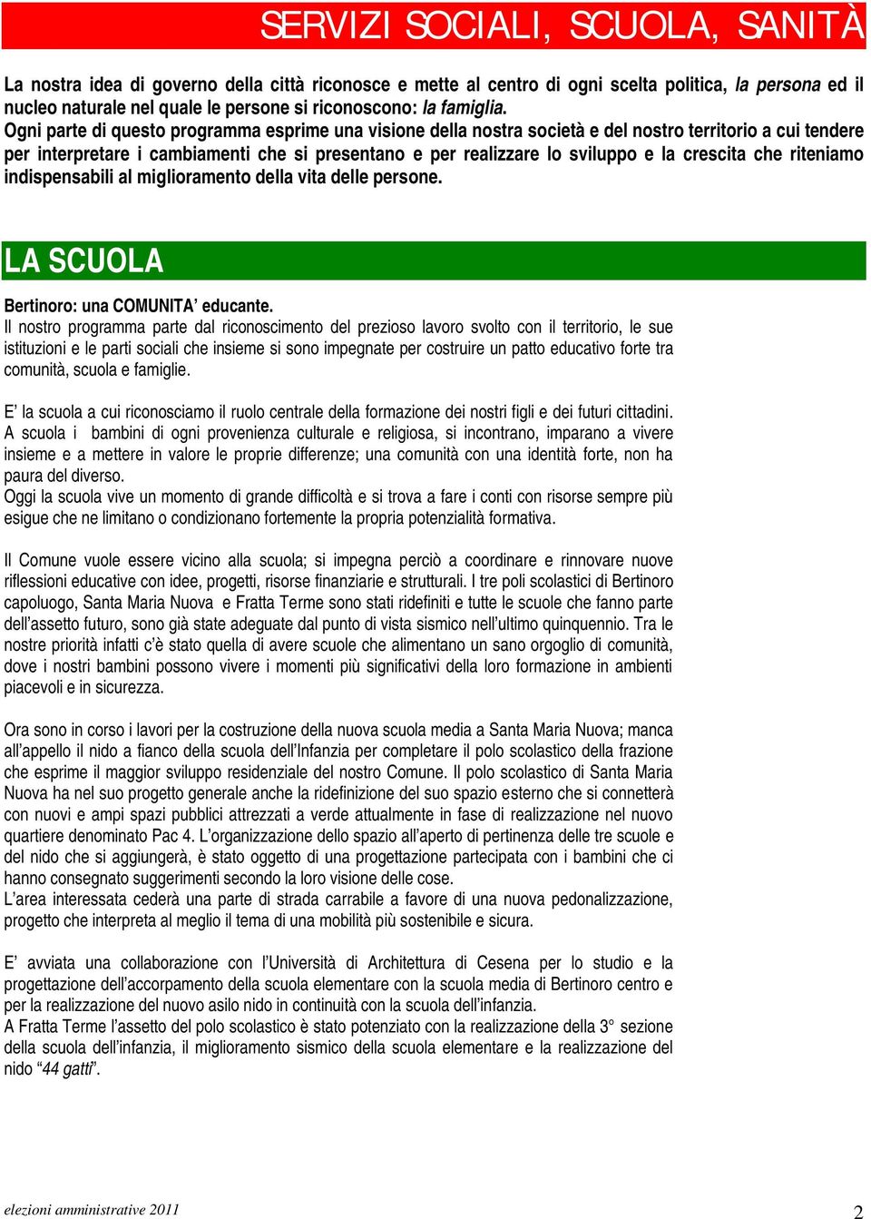 Ogni parte di questo programma esprime una visione della nostra società e del nostro territorio a cui tendere per interpretare i cambiamenti che si presentano e per realizzare lo sviluppo e la