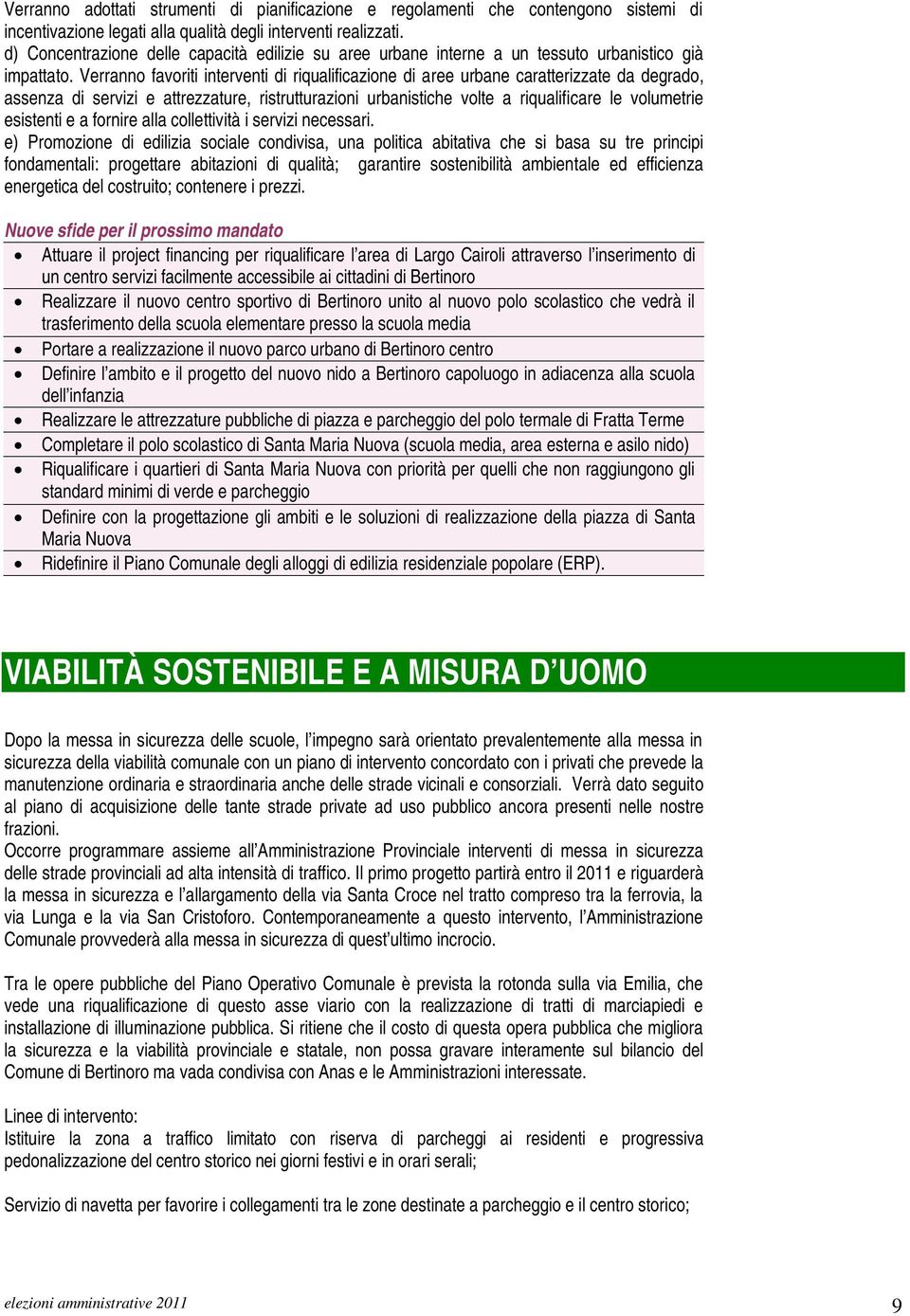 Verranno favoriti interventi di riqualificazione di aree urbane caratterizzate da degrado, assenza di servizi e attrezzature, ristrutturazioni urbanistiche volte a riqualificare le volumetrie