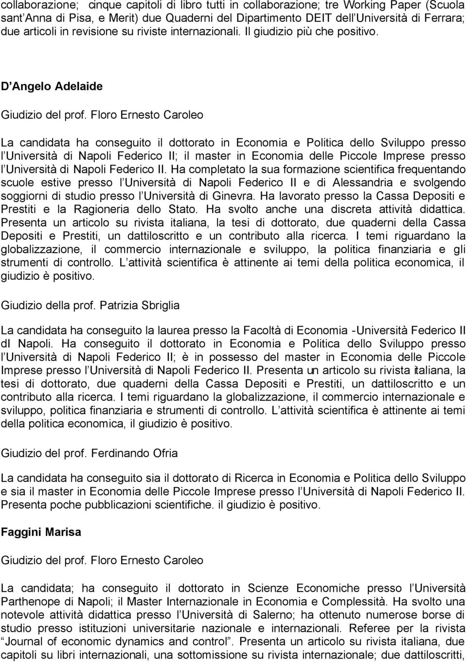 Floro Ernesto Caroleo La candidata ha conseguito il dottorato in Economia e Politica dello Sviluppo presso l Università di Napoli Federico II; il master in Economia delle Piccole Imprese presso l