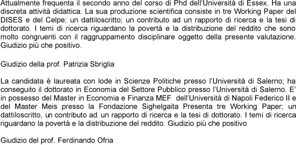 I temi di ricerca riguardano la povertà e la distribuzione del reddito che sono molto congruenti con il raggruppamento disciplinare oggetto della presente valutazione. Giudizio più che positivo.