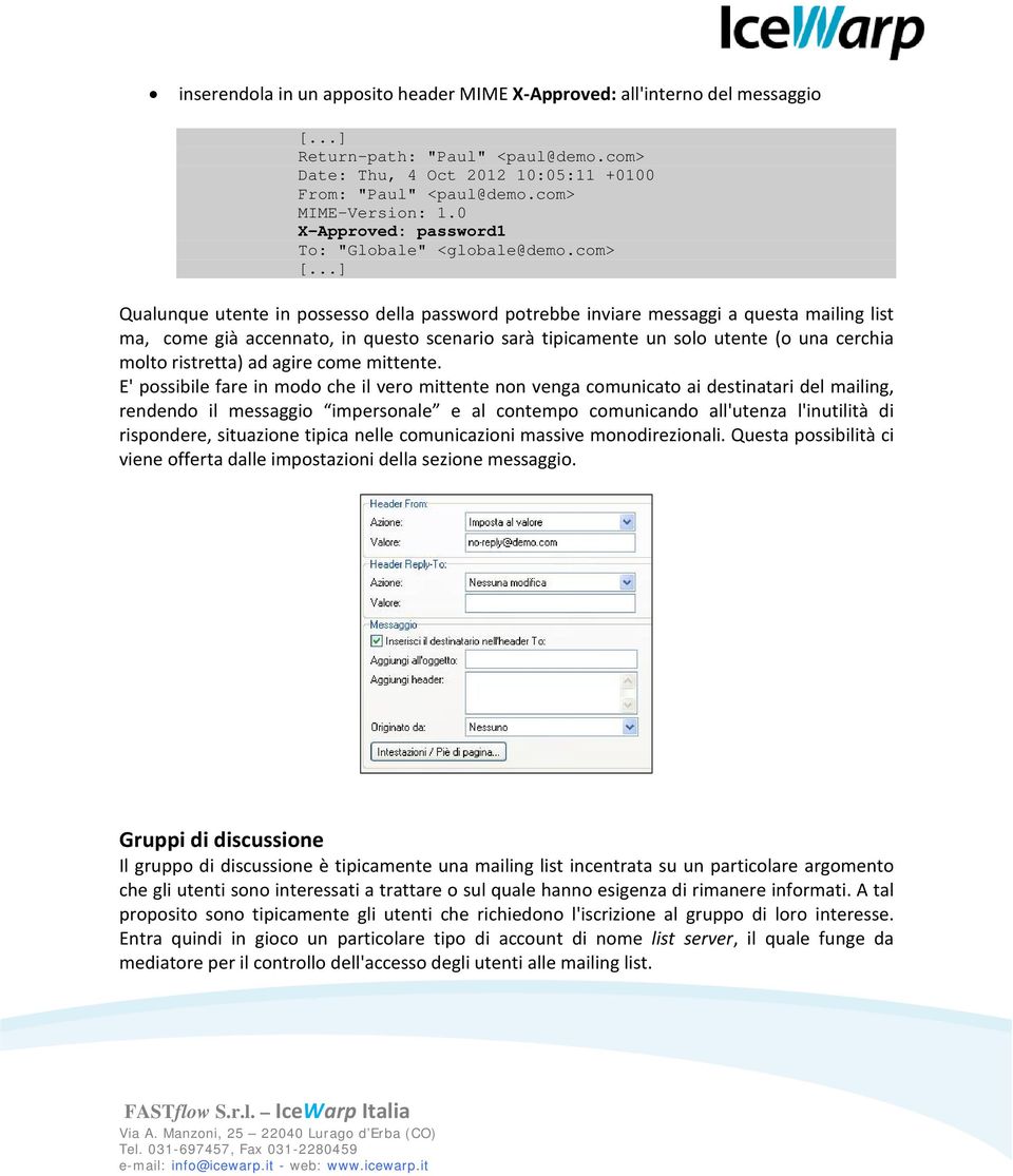 ..] Qualunque utente in possesso della password potrebbe inviare messaggi a questa mailing list ma, come già accennato, in questo scenario sarà tipicamente un solo utente (o una cerchia molto