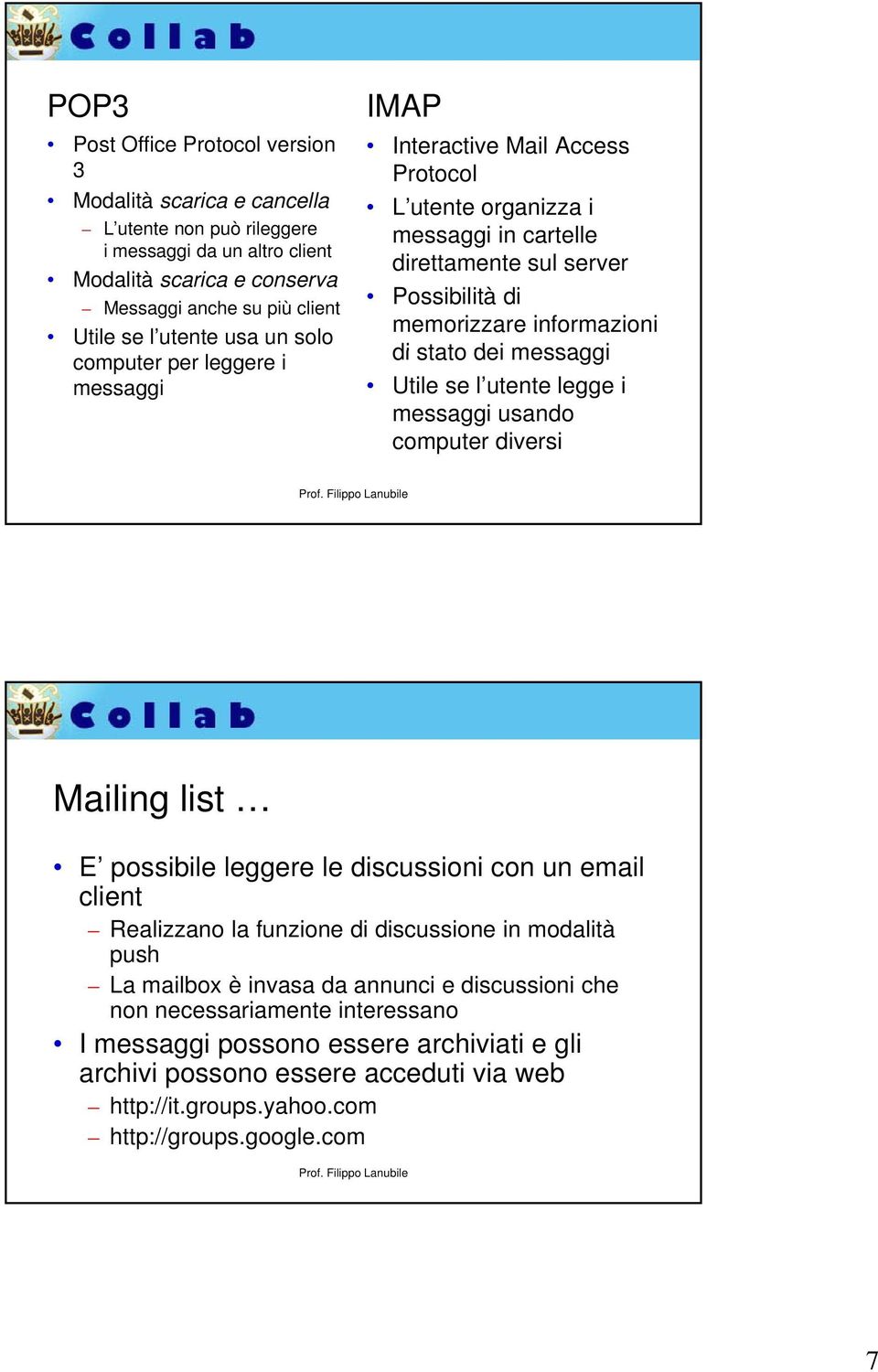 messaggi Utile se l utente legge i messaggi usando computer diversi Mailing list E possibile leggere le discussioni con un email client Realizzano la funzione di discussione in modalità push La