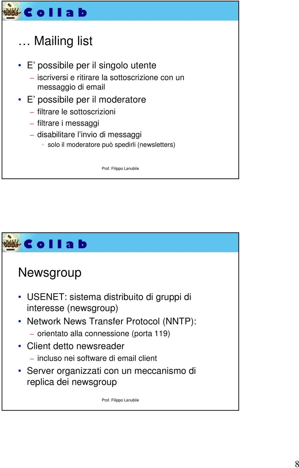 (newsletters) Newsgroup USENET: sistema distribuito di gruppi di interesse (newsgroup) Network News Transfer Protocol (NNTP): orientato