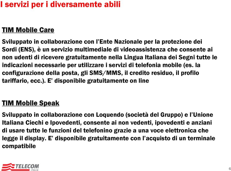 la configurazione della posta, gli SMS/MMS, il credito residuo, il profilo tariffario, ecc.).