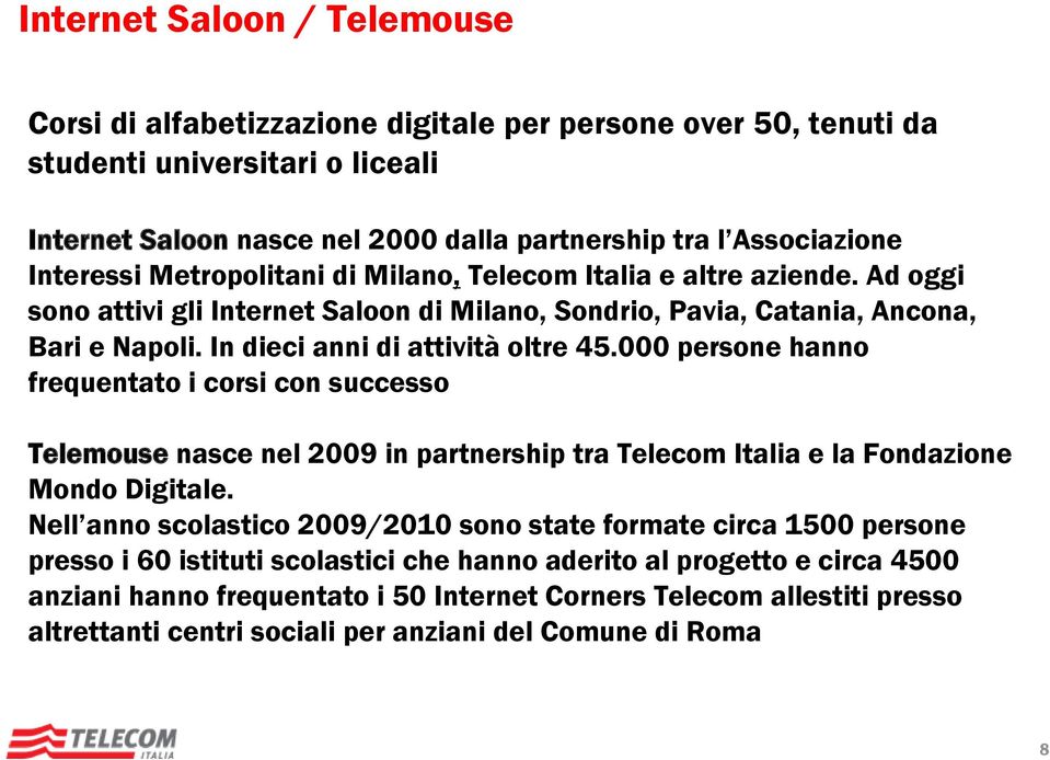 In dieci anni di attività oltre 45.000 persone hanno frequentato i corsi con successo Telemouse nasce nel 2009 in partnership tra Telecom Italia e la Fondazione Mondo Digitale.