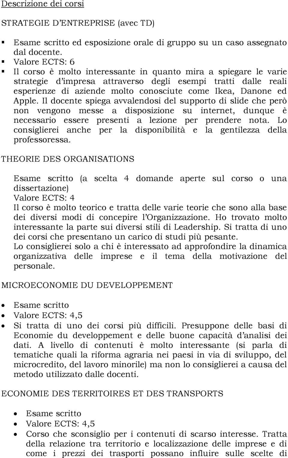 ed Apple. Il docente spiega avvalendosi del supporto di slide che però non vengono messe a disposizione su internet, dunque è necessario essere presenti a lezione per prendere nota.