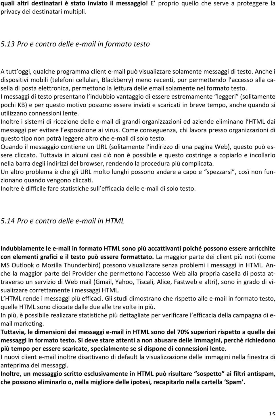 anchei dispositivimobili(telefonicellulari,blackberry)menorecenti,purpermettendol accessoallacaselladipostaelettronica,permettonolaletturadelleemailsolamentenelformatotesto.