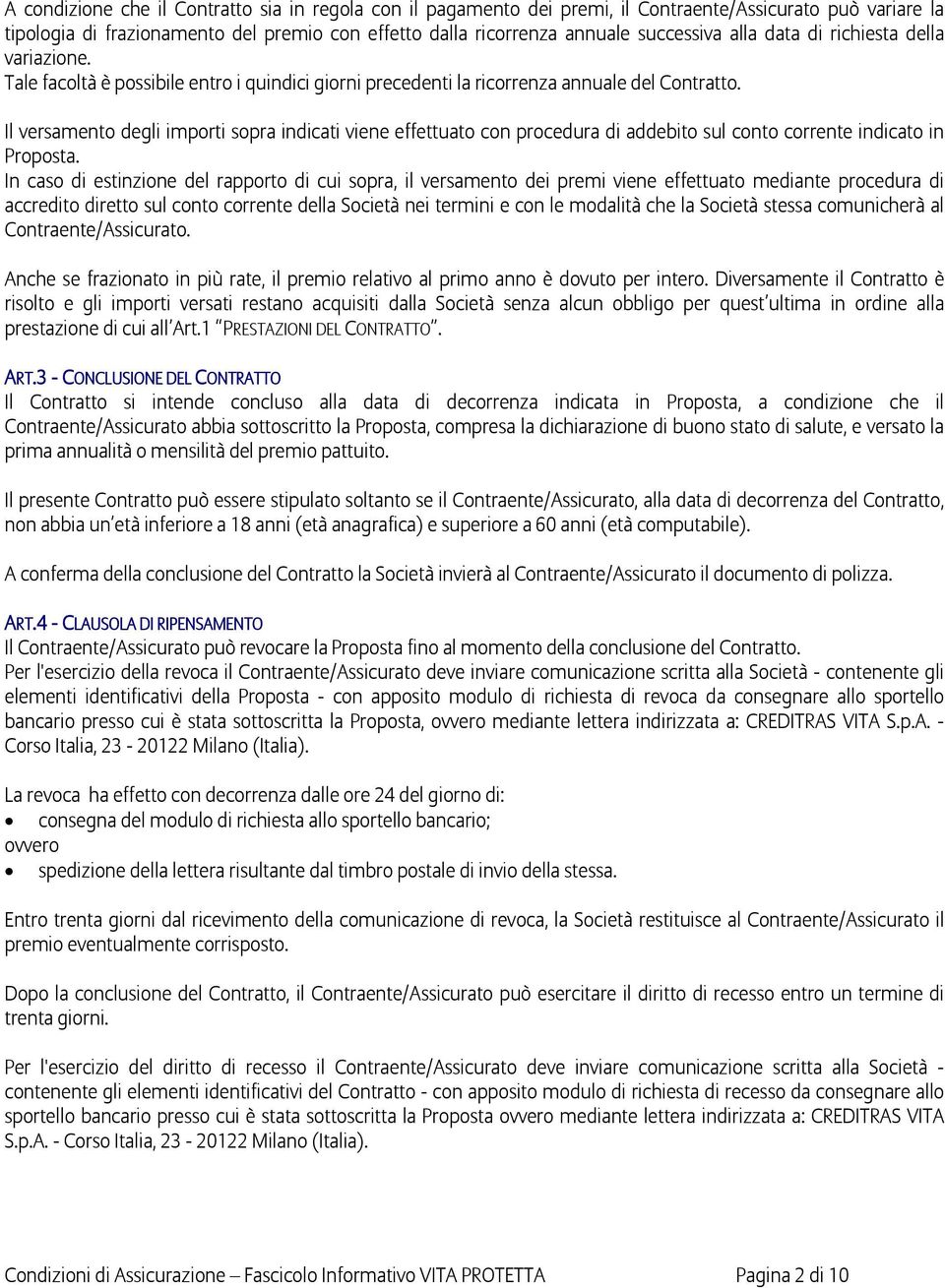 Il versamento degli importi sopra indicati viene effettuato con procedura di addebito sul conto corrente indicato in Proposta.