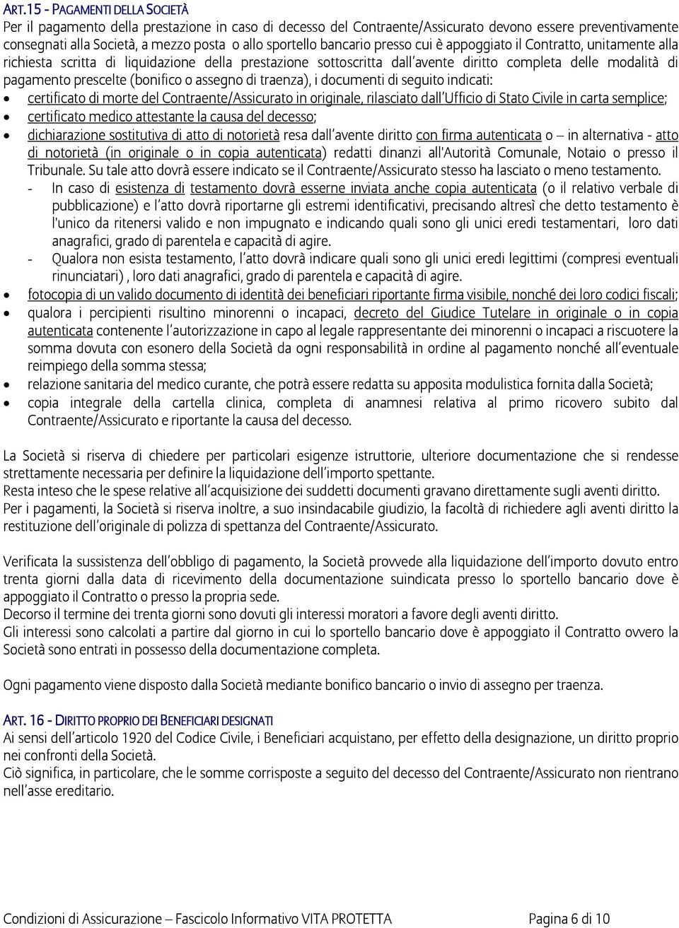 (bonifico o assegno di traenza), i documenti di seguito indicati: certificato di morte del Contraente/Assicurato in originale, rilasciato dall Ufficio di Stato Civile in carta semplice; certificato