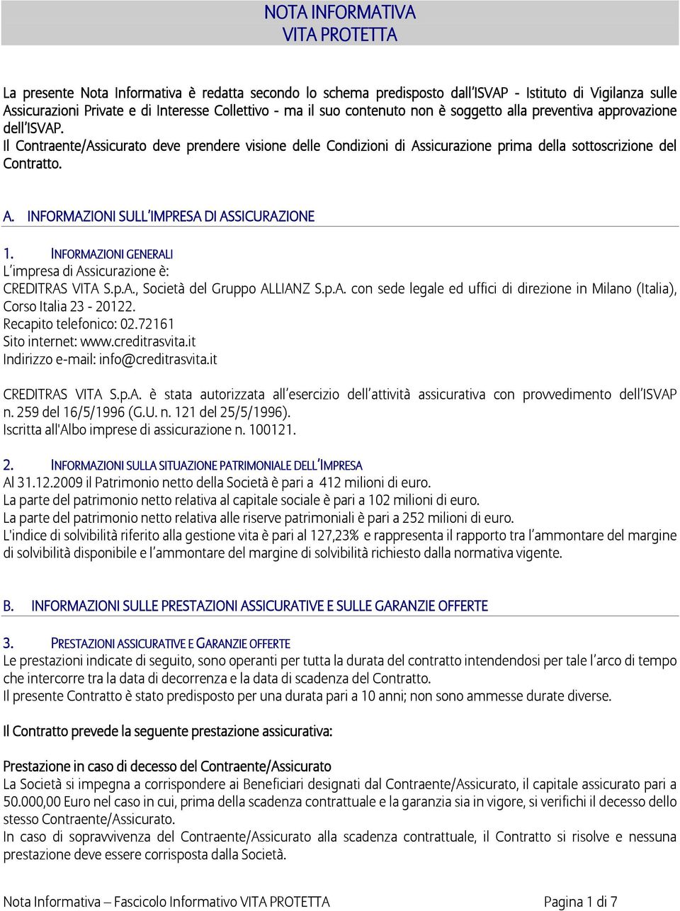 INFORMAZIONI GENERALI L impresa di Assicurazione è: CREDITRAS VITA S.p.A., Società del Gruppo ALLIANZ S.p.A. con sede legale ed uffici di direzione in Milano (Italia), Corso Italia 23-20122.