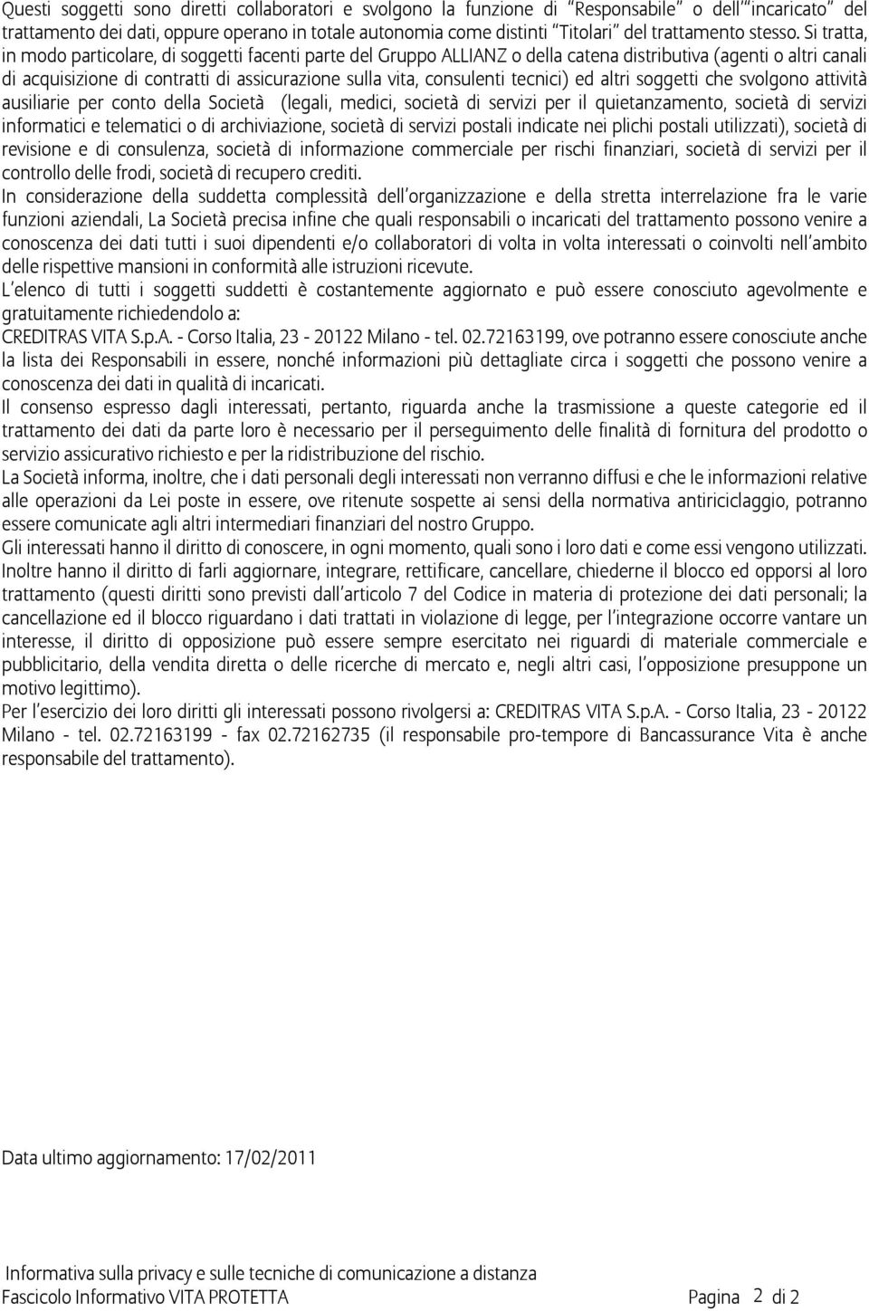 Si tratta, in modo particolare, di soggetti facenti parte del Gruppo ALLIANZ o della catena distributiva (agenti o altri canali di acquisizione di contratti di assicurazione sulla vita, consulenti