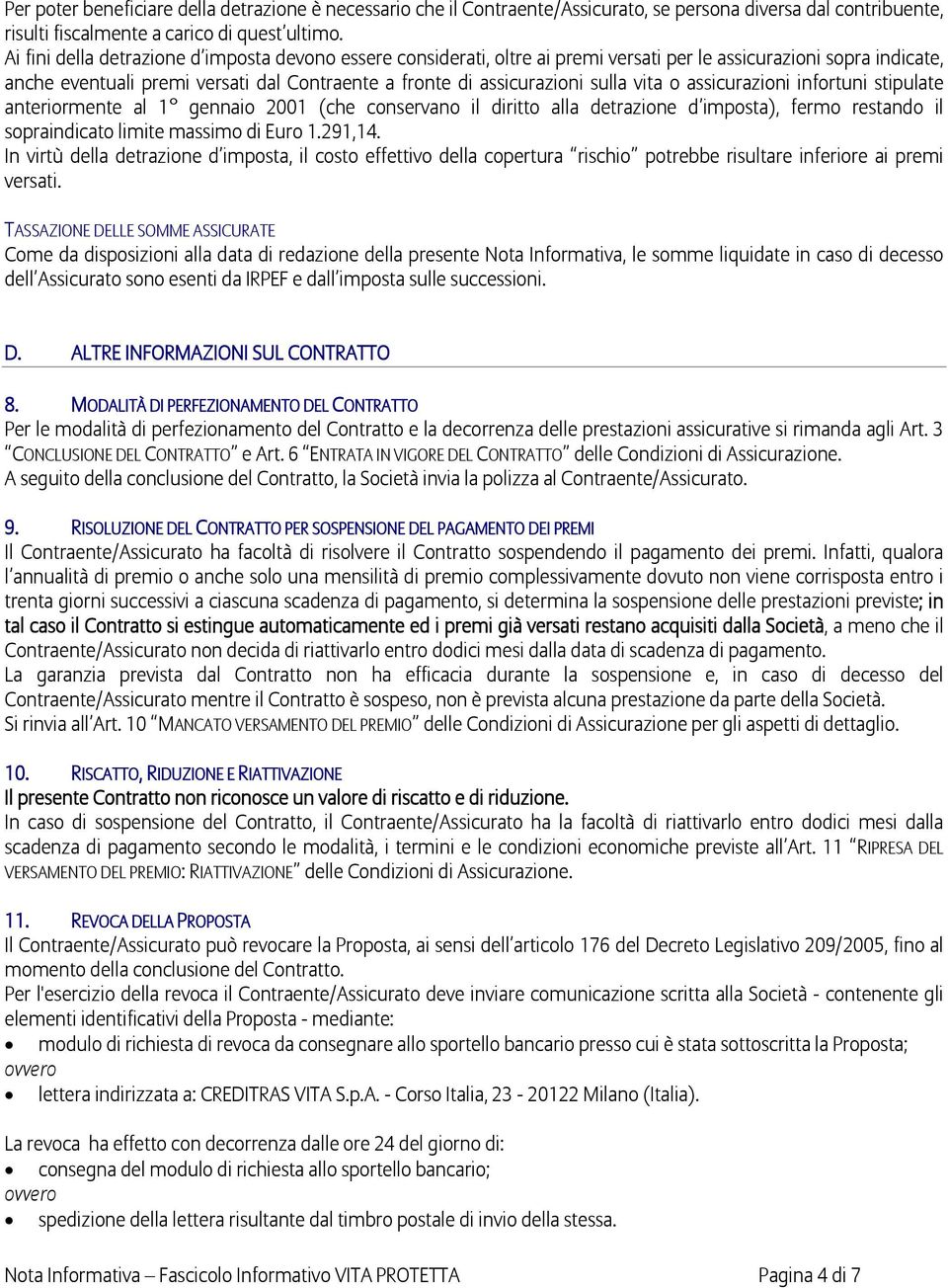 vita o assicurazioni infortuni stipulate anteriormente al 1 gennaio 2001 (che conservano il diritto alla detrazione d imposta), fermo restando il sopraindicato limite massimo di Euro 1.291,14.