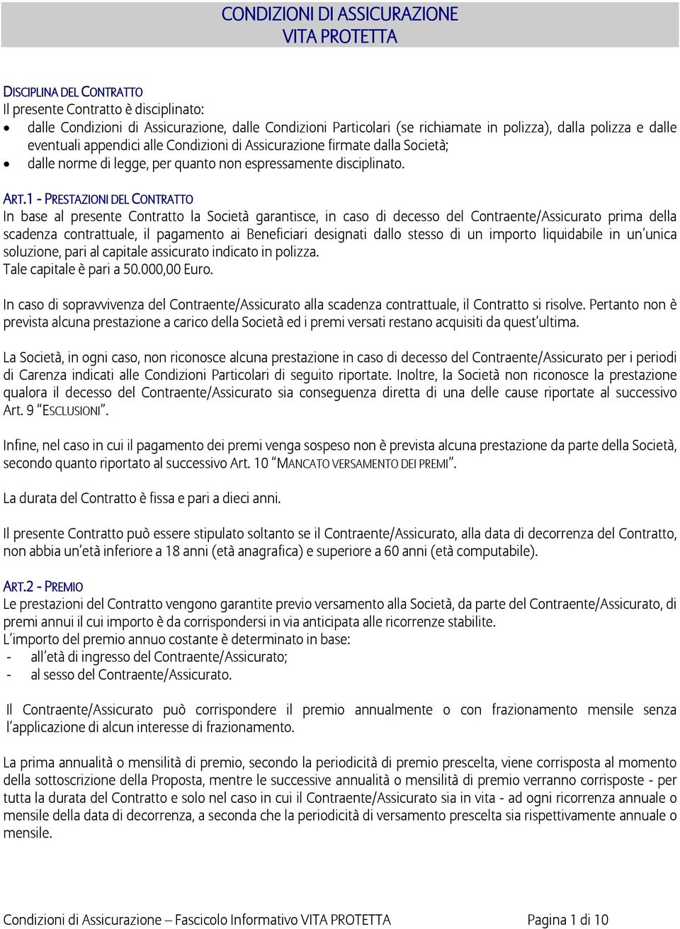 1 - PRESTAZIONI DEL CONTRATTO In base al presente Contratto la Società garantisce, in caso di decesso del Contraente/Assicurato prima della scadenza contrattuale, il pagamento ai Beneficiari