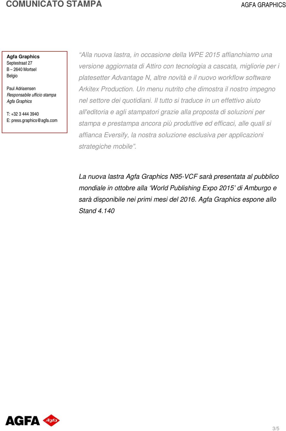 Il tutto si traduce in un effettivo aiuto all'editoria e agli stampatori grazie alla proposta di soluzioni per stampa e prestampa ancora più produttive ed efficaci, alle quali si affianca