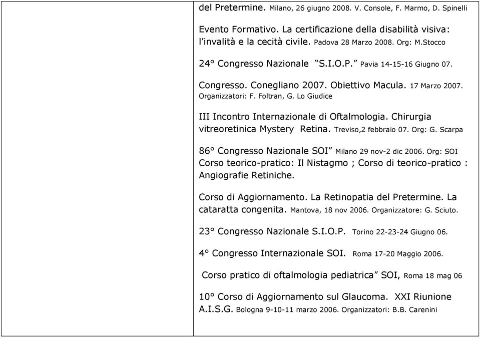 Lo Giudice III Incontro Internazionale di Oftalmologia. Chirurgia vitreoretinica Mystery Retina. Treviso,2 febbraio 07. Org: G. Scarpa 86 Congresso Nazionale SOI Milano 29 nov-2 dic 2006.