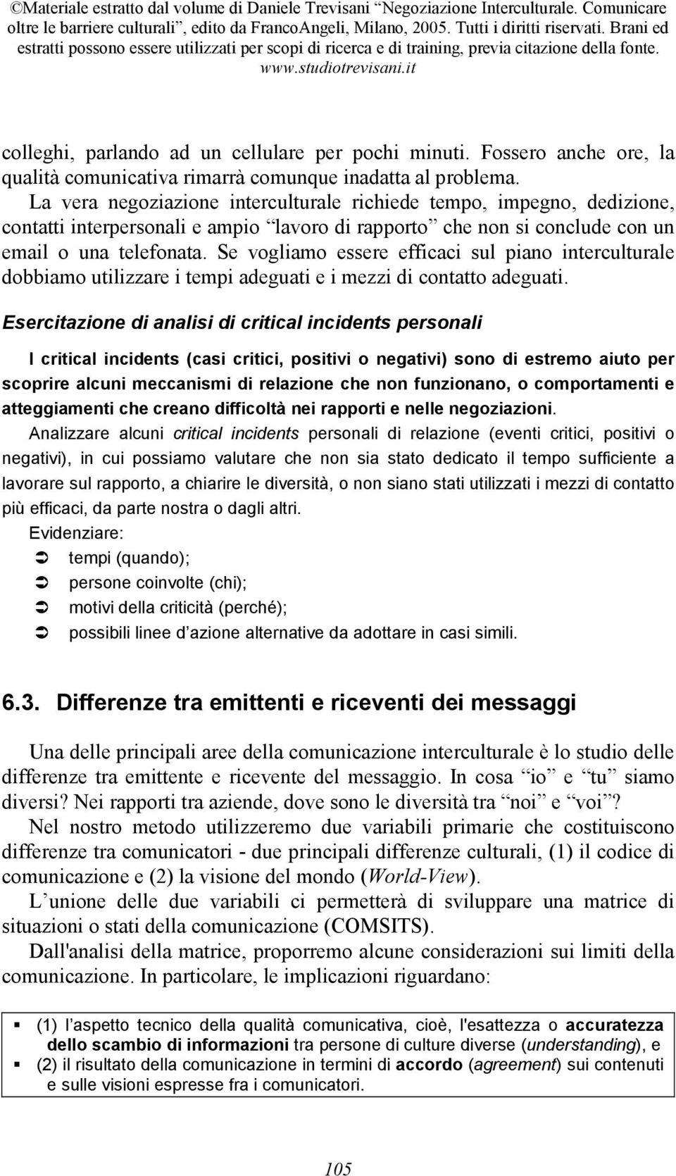 Se vogliamo essere efficaci sul piano interculturale dobbiamo utilizzare i tempi adeguati e i mezzi di contatto adeguati.