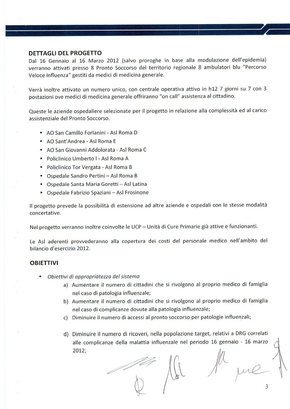 Verrà inoltre attivato un numero unico, con centrale operativa attivo in h12 7 giorni su 7 con 3 postazioni ave medici di medicina generale offriranno "on cali" assistenza al cittadino.