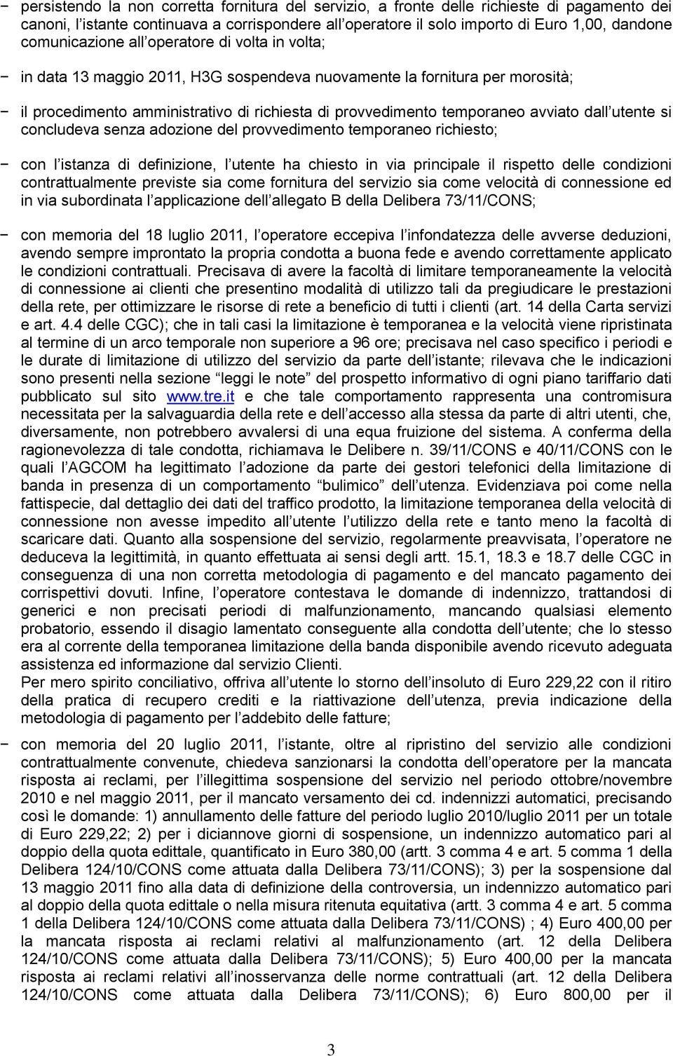 avviato dall utente si concludeva senza adozione del provvedimento temporaneo richiesto; con l istanza di definizione, l utente ha chiesto in via principale il rispetto delle condizioni