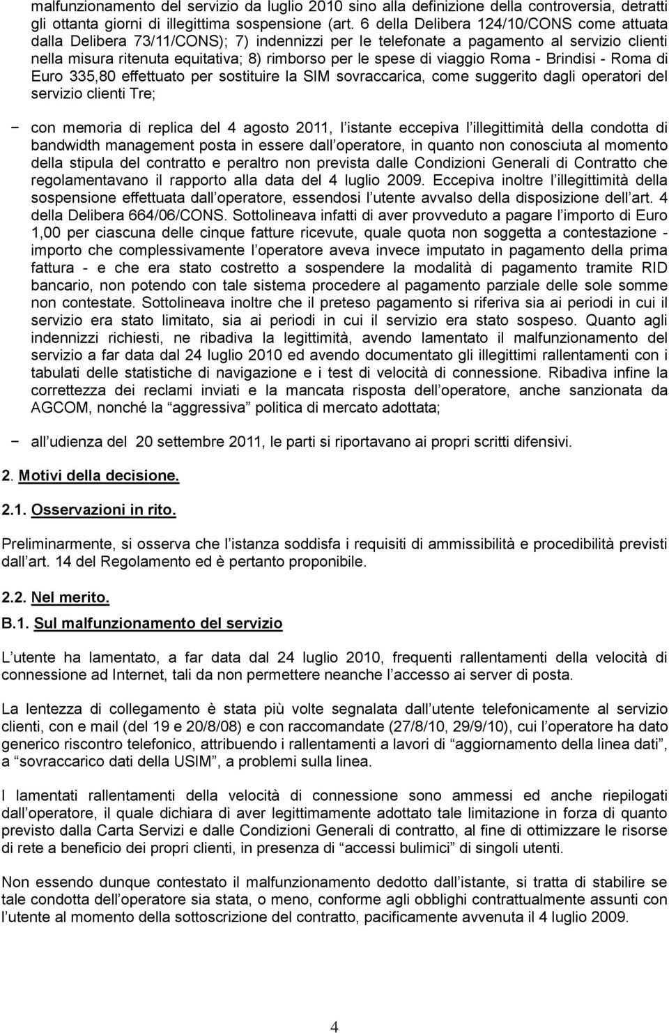 viaggio Roma - Brindisi - Roma di Euro 335,80 effettuato per sostituire la SIM sovraccarica, come suggerito dagli operatori del servizio clienti Tre; con memoria di replica del 4 agosto 2011, l