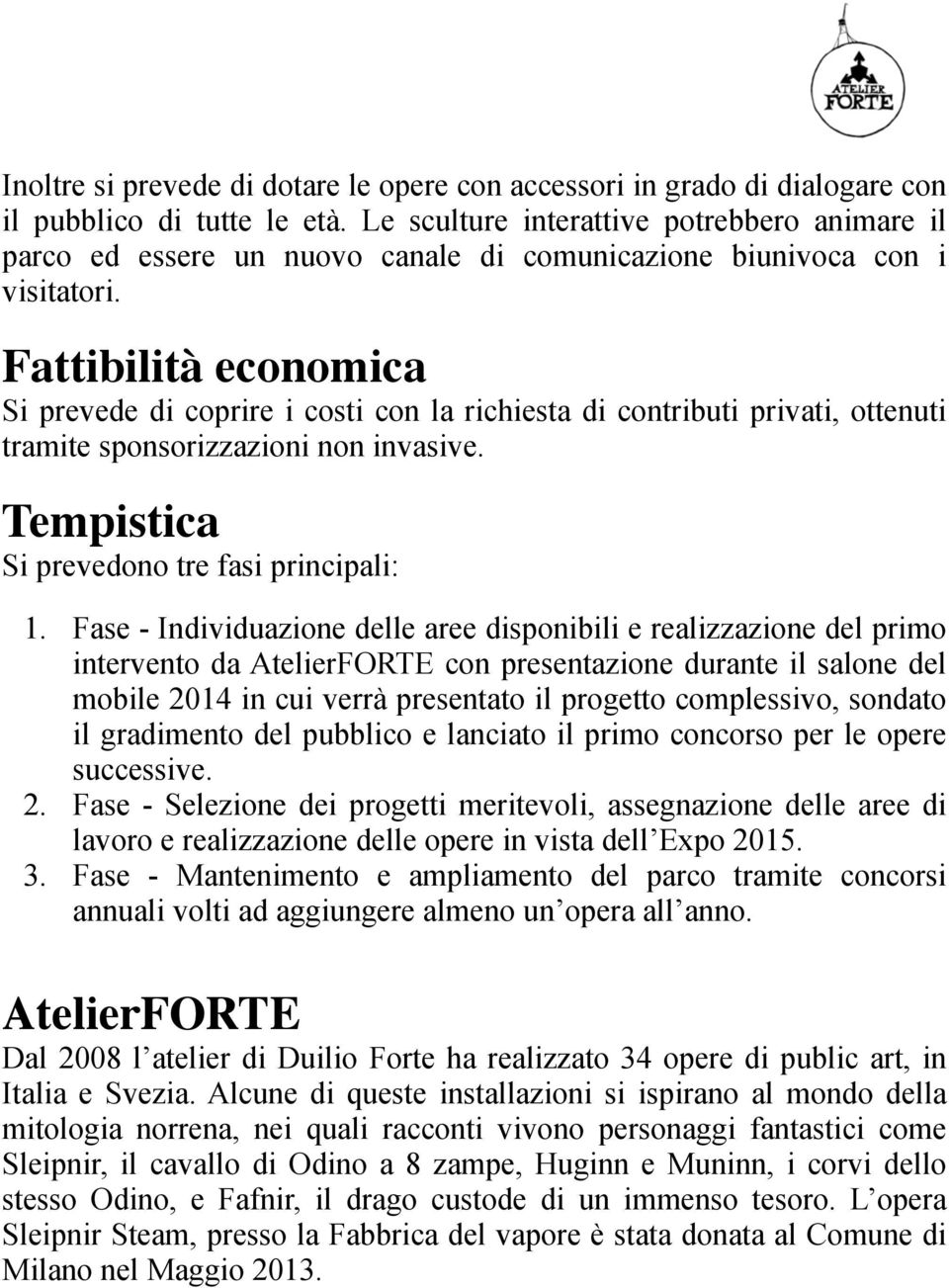 Fattibilità economica Si prevede di coprire i costi con la richiesta di contributi privati, ottenuti tramite sponsorizzazioni non invasive. Tempistica Si prevedono tre fasi principali: 1.