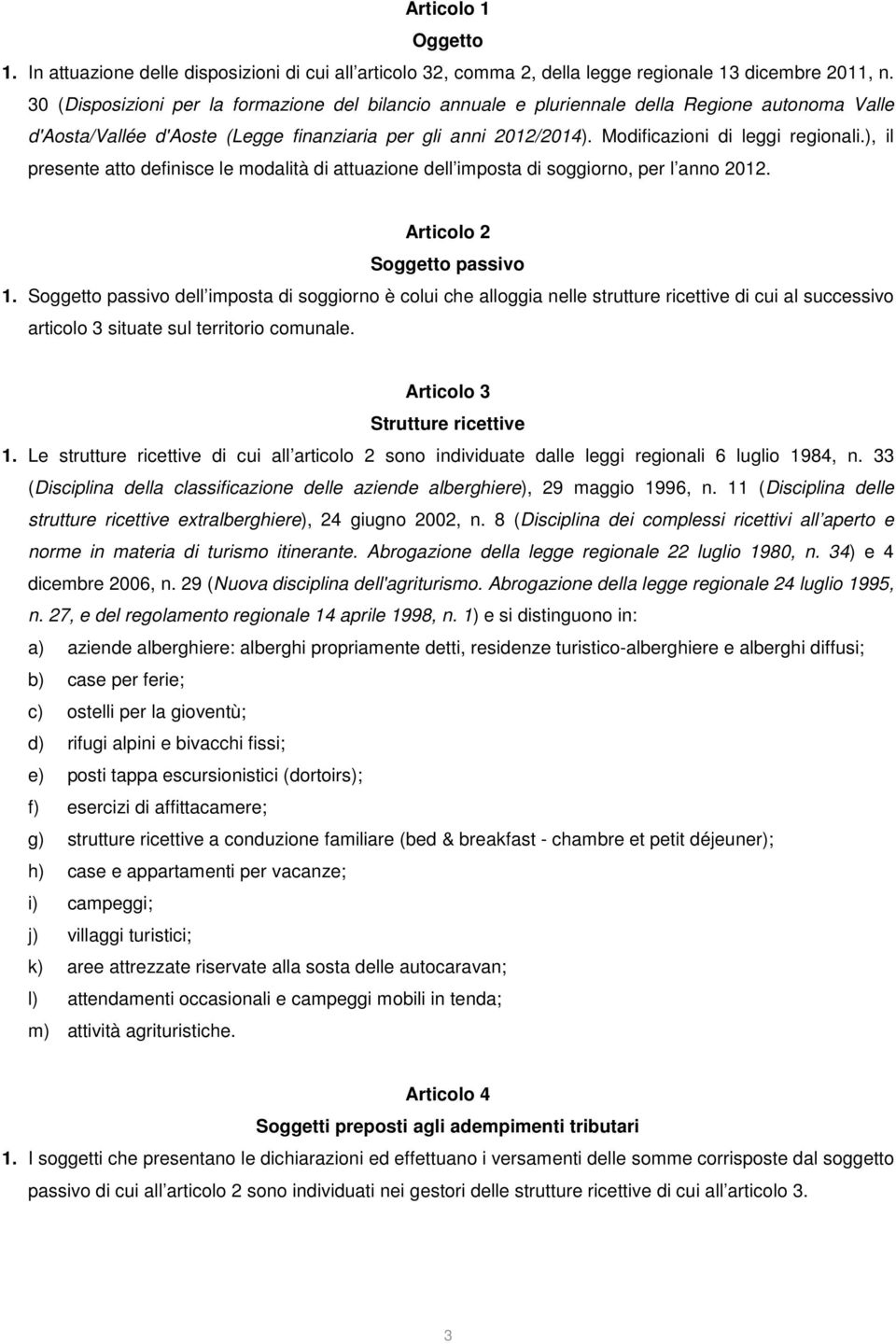 ), il presente atto definisce le modalità di attuazione dell imposta di soggiorno, per l anno 2012. Articolo 2 Soggetto passivo 1.