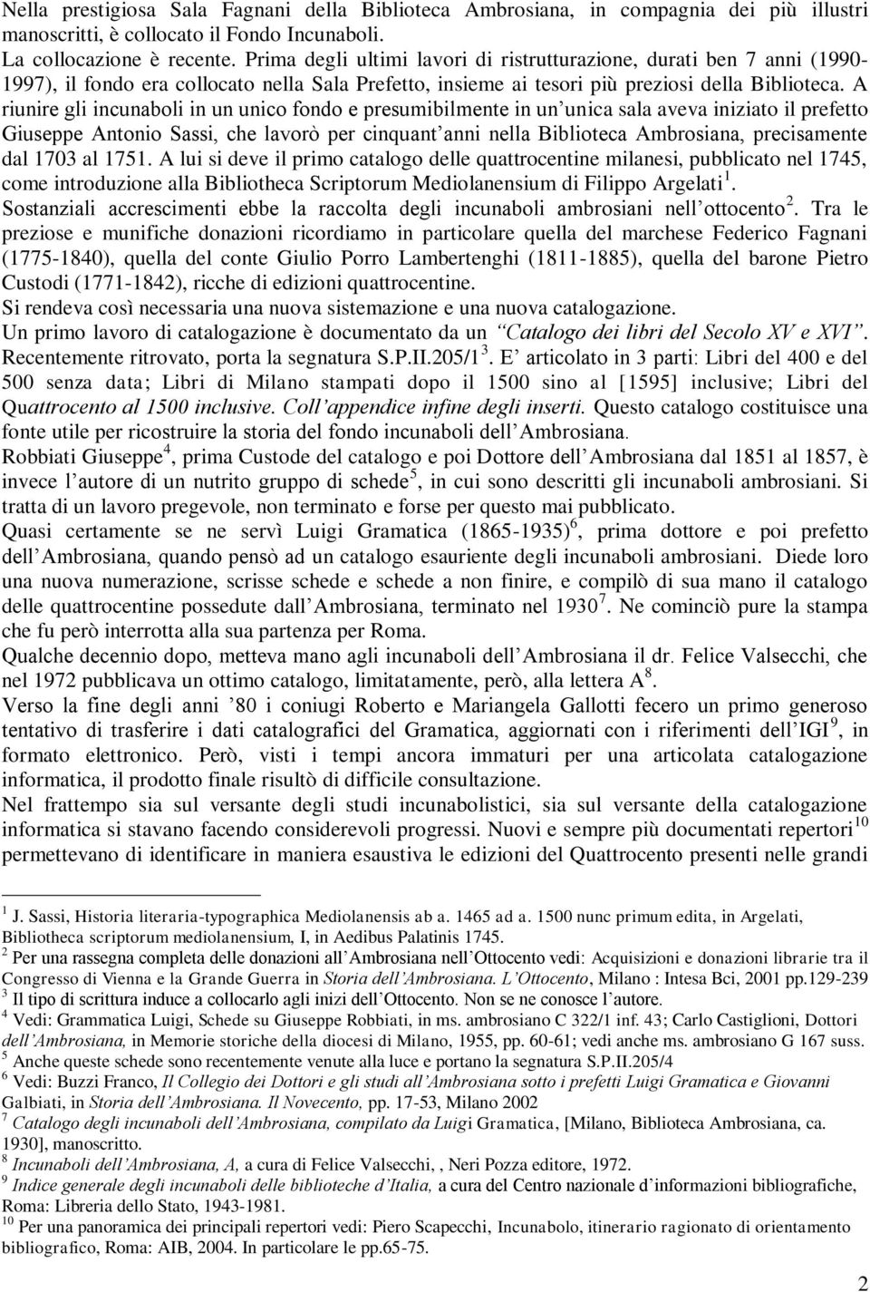 A riunire gli incunaboli in un unico fondo e presumibilmente in un unica sala aveva iniziato il prefetto Giuseppe Antonio Sassi, che lavorò per cinquant anni nella Biblioteca Ambrosiana, precisamente