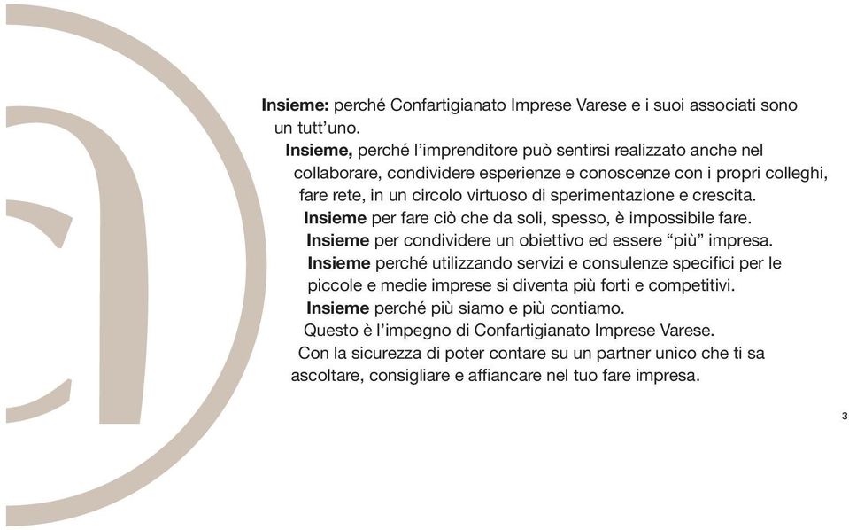 sperimentazione e crescita. Insieme per fare ciò che da soli, spesso, è impossibile fare. Insieme per condividere un obiettivo ed essere più impresa.