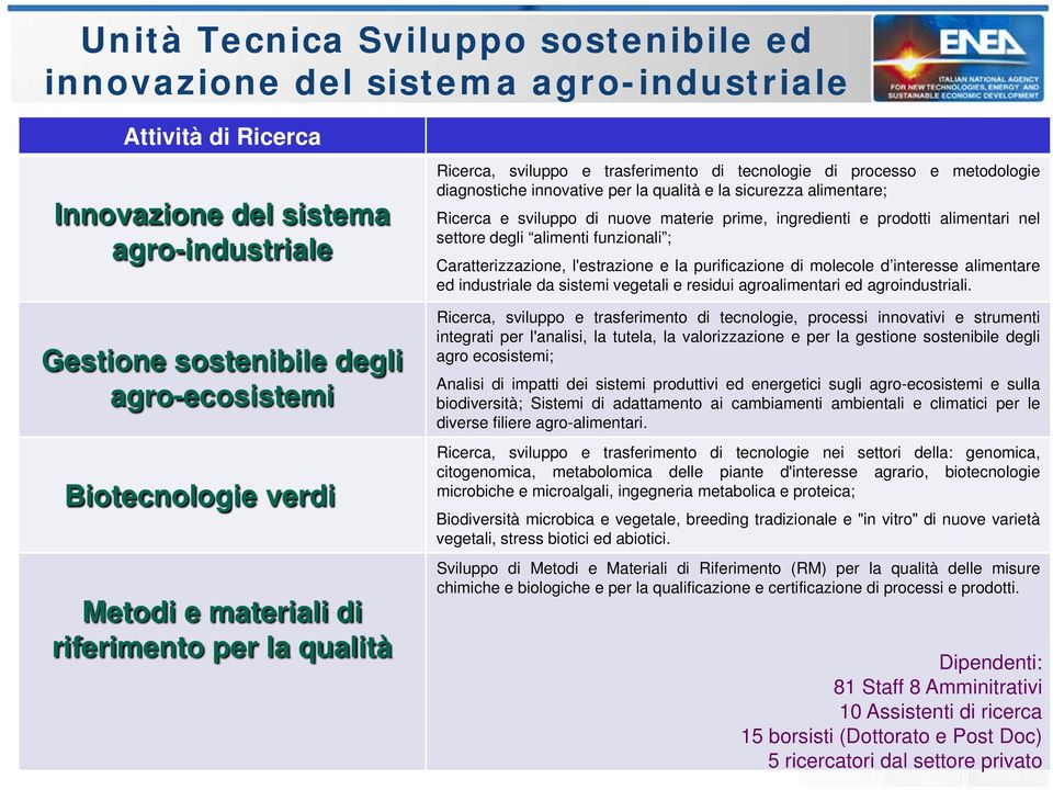 Ricerca e sviluppo di nuove materie prime, ingredienti e prodotti alimentari nel settore degli alimenti funzionali ; Caratterizzazione, l'estrazione e la purificazione di molecole d interesse