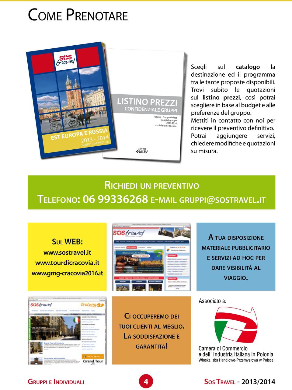 Potrai aggiungere servizi, chiedere modifiche e quotazioni su misura. Richiedi un preventivo Telefono: 06 99336268 e-mail gruppi@sostravel.it Sul WEB: www.sostravel.it www.tourdicracovia.