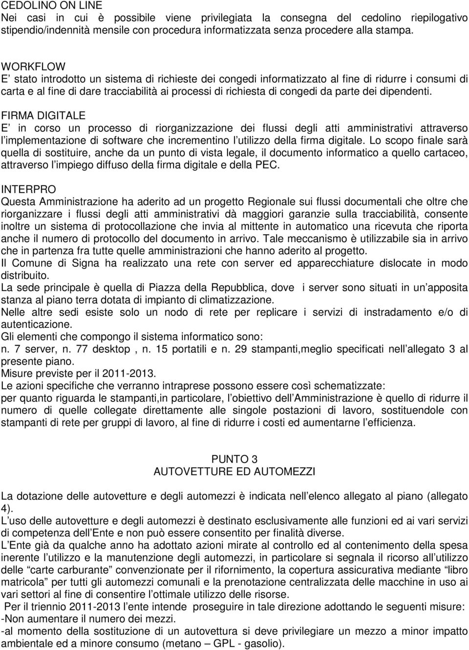 dipendenti. FIRMA DIGITALE E in corso un processo di riorganizzazione dei flussi degli atti amministrativi attraverso l implementazione di software che incrementino l utilizzo della firma digitale.