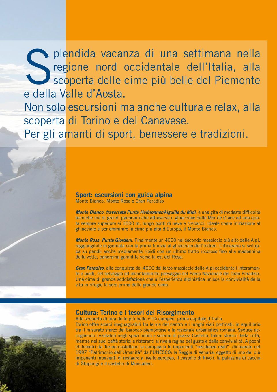 Sport: escursioni con guida alpina Monte Bianco, Monte Rosa e Gran Paradiso Monte Bianco: traversata Punta Helbronner/Aiguille du Midi: è una gita di modeste difficoltà tecniche ma di grandi panorami