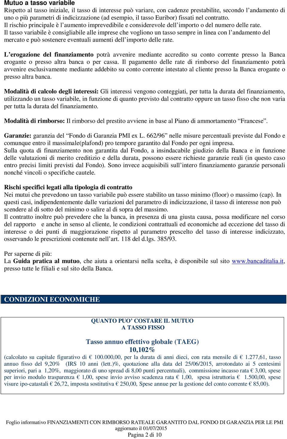 Il tasso variabile è consigliabile alle imprese che vogliono un tasso sempre in linea con l andamento del mercato e può sostenere eventuali aumenti dell importo delle rate.