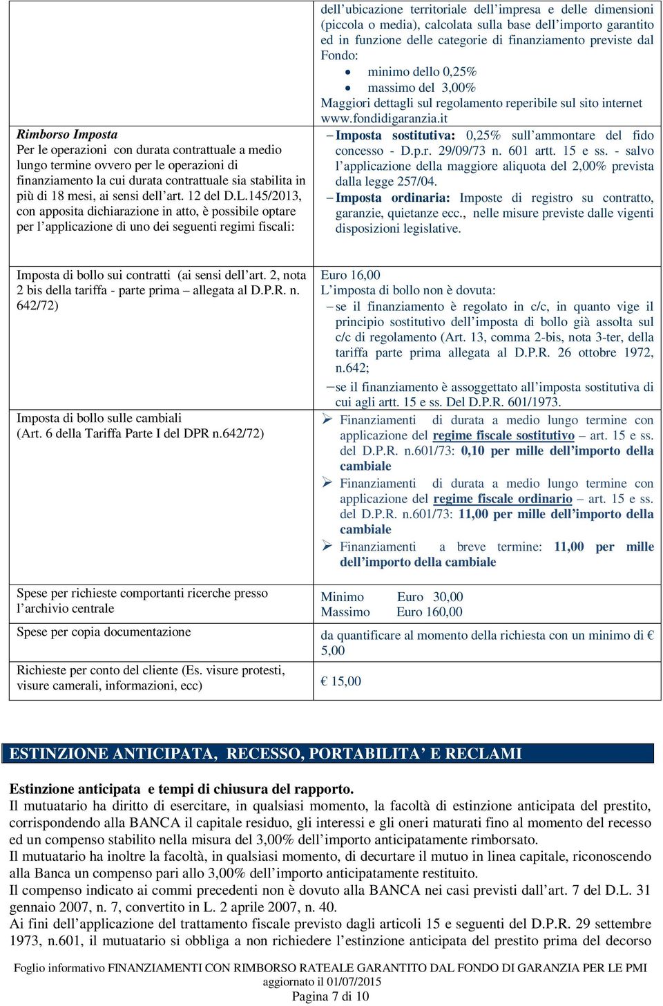 145/2013, con apposita dichiarazione in atto, è possibile optare per l applicazione di uno dei seguenti regimi fiscali: dell ubicazione territoriale dell impresa e delle dimensioni (piccola o media),