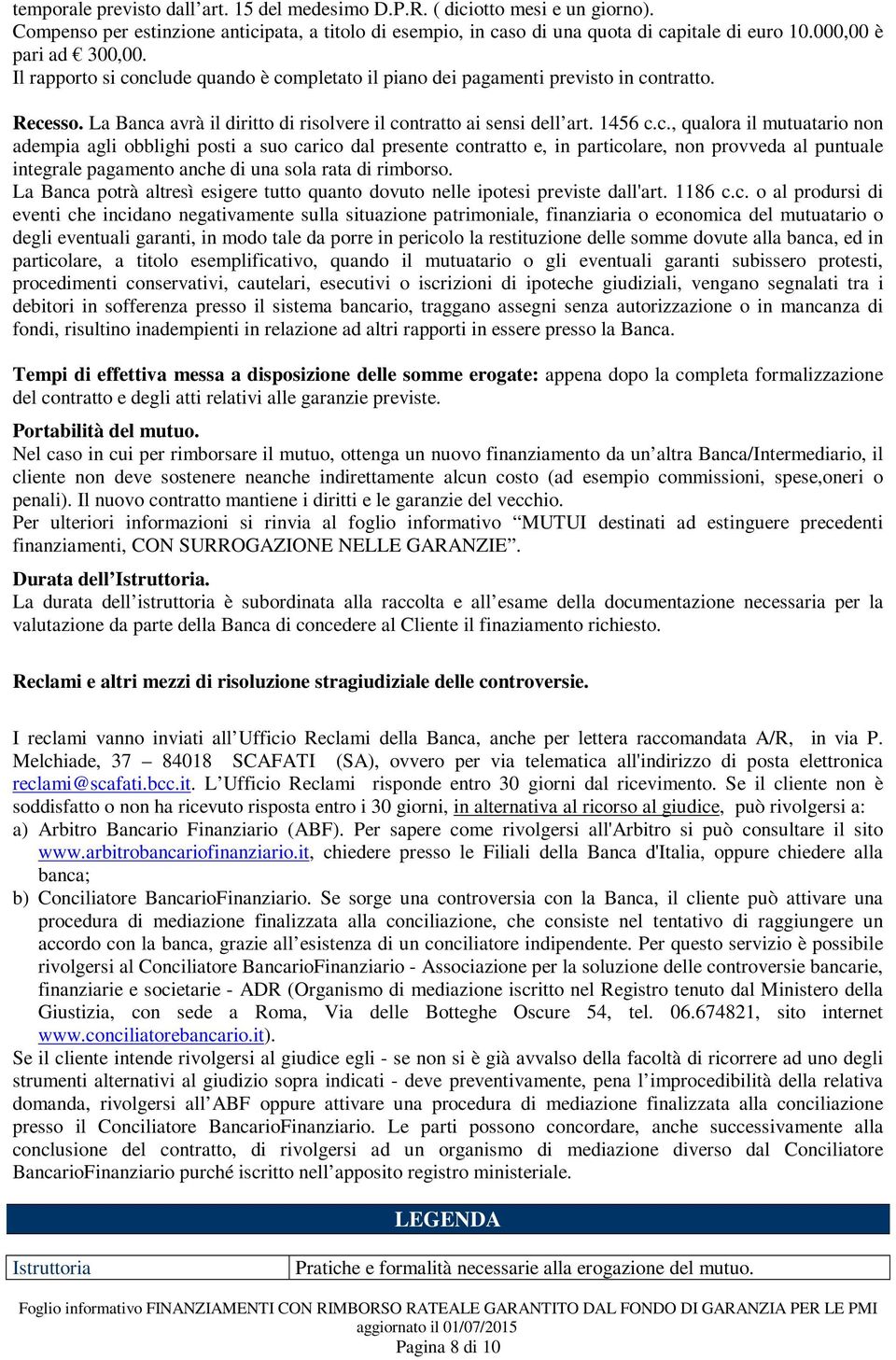 1456 c.c., qualora il mutuatario non adempia agli obblighi posti a suo carico dal presente contratto e, in particolare, non provveda al puntuale integrale pagamento anche di una sola rata di rimborso.