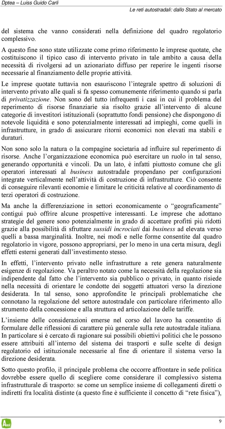 azionariato diffuso per reperire le ingenti risorse necessarie al finanziamento delle proprie attività.