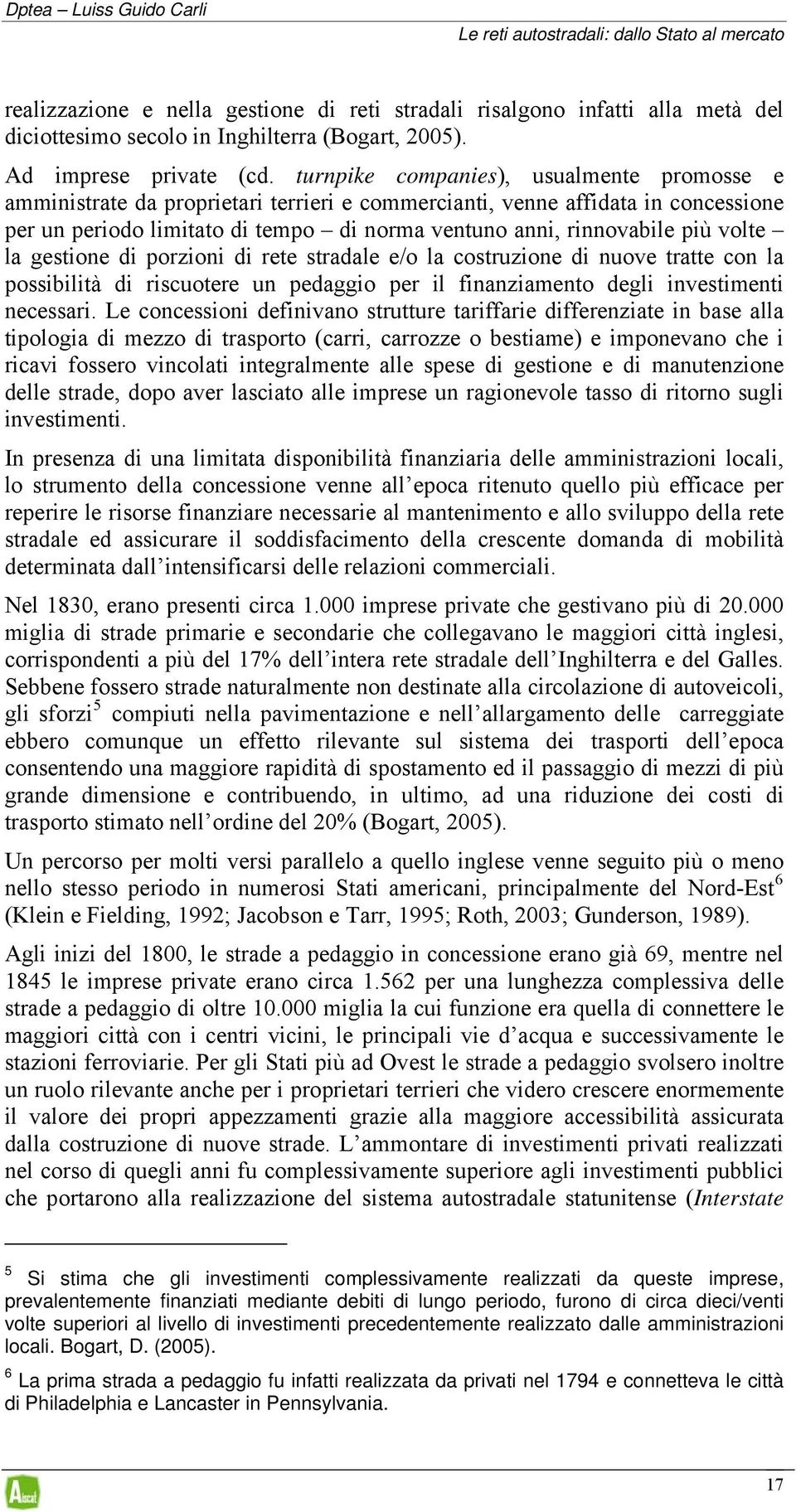 turnpike companies), usualmente promosse e amministrate da proprietari terrieri e commercianti, venne affidata in concessione per un periodo limitato di tempo di norma ventuno anni, rinnovabile più