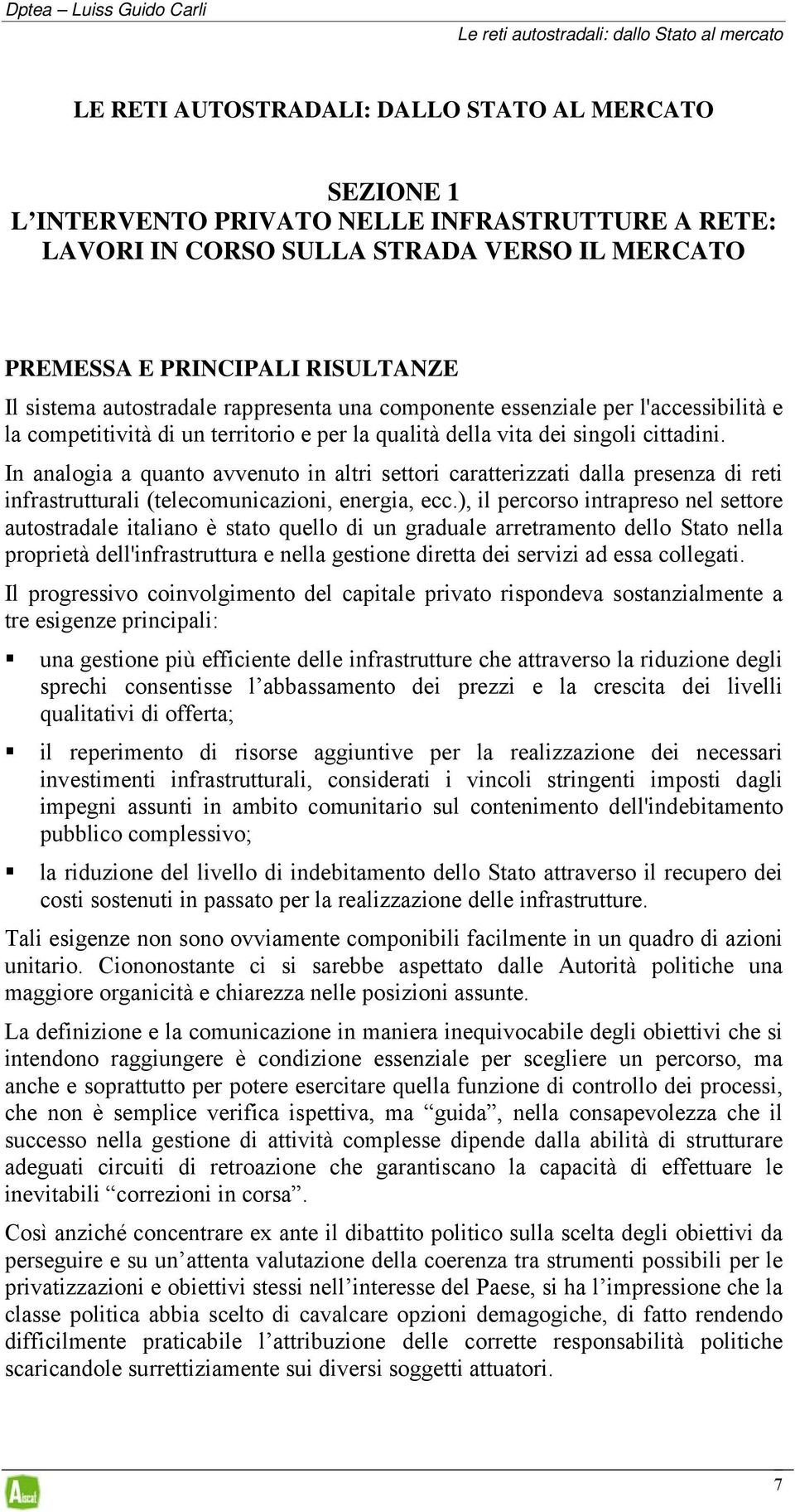 vita dei singoli cittadini. In analogia a quanto avvenuto in altri settori caratterizzati dalla presenza di reti infrastrutturali (telecomunicazioni, energia, ecc.