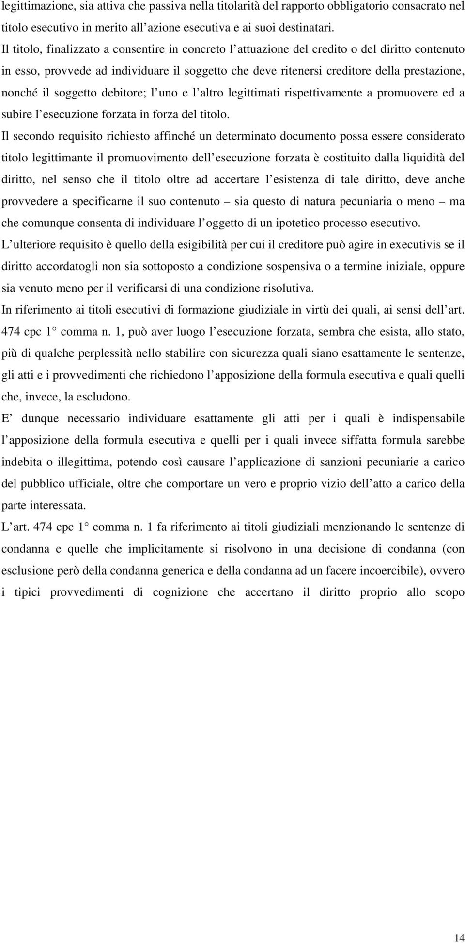 soggetto debitore; l uno e l altro legittimati rispettivamente a promuovere ed a subire l esecuzione forzata in forza del titolo.