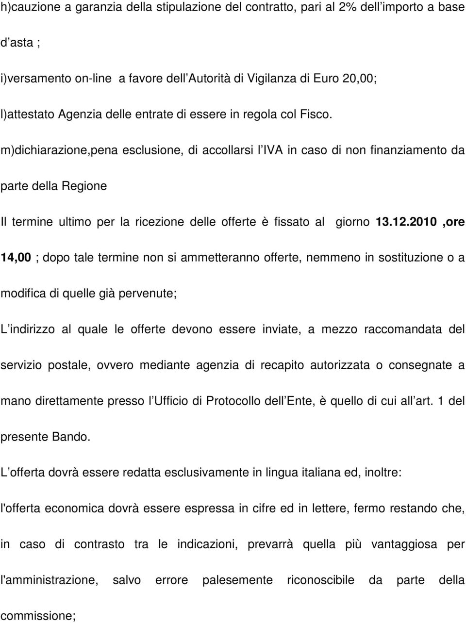 m)dichiarazione,pena esclusione, di accollarsi l IVA in caso di non finanziamento da parte della Regione Il termine ultimo per la ricezione delle offerte è fissato al giorno 13.12.