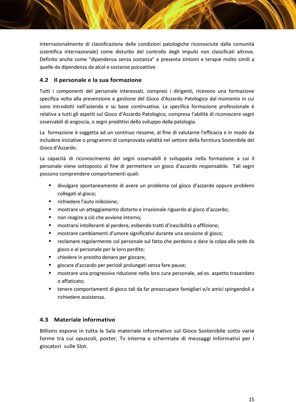 2 Il personale e la sua formazione Tutti i componenti del personale interessati, compresi i dirigenti, ricevono una formazione specifica volta alla prevenzione e gestione del Gioco d'azzardo