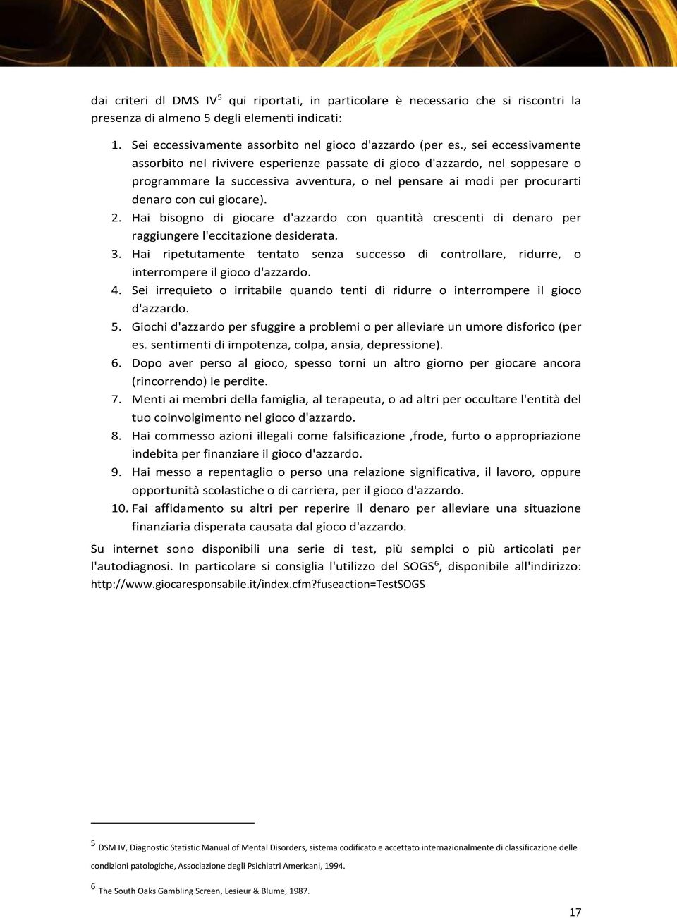 Hai bisogno di giocare d'azzardo con quantità crescenti di denaro per raggiungere l'eccitazione desiderata. 3.