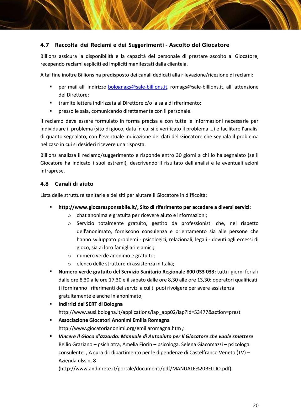 it, romags@sale-billions.it, all attenzione del Direttore; tramite lettera indirizzata al Direttore c/o la sala di riferimento; presso le sala, comunicando direttamente con il personale.