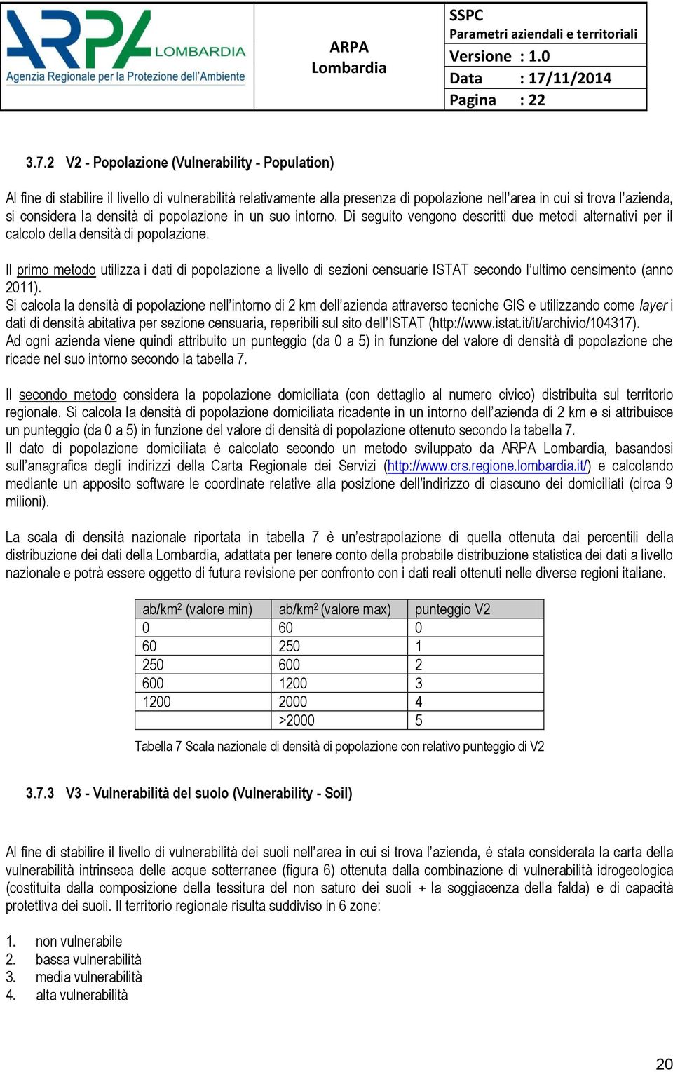 Il primo metodo utilizza i dati di popolazione a livello di sezioni censuarie ISTAT secondo l ultimo censimento (anno 2011).