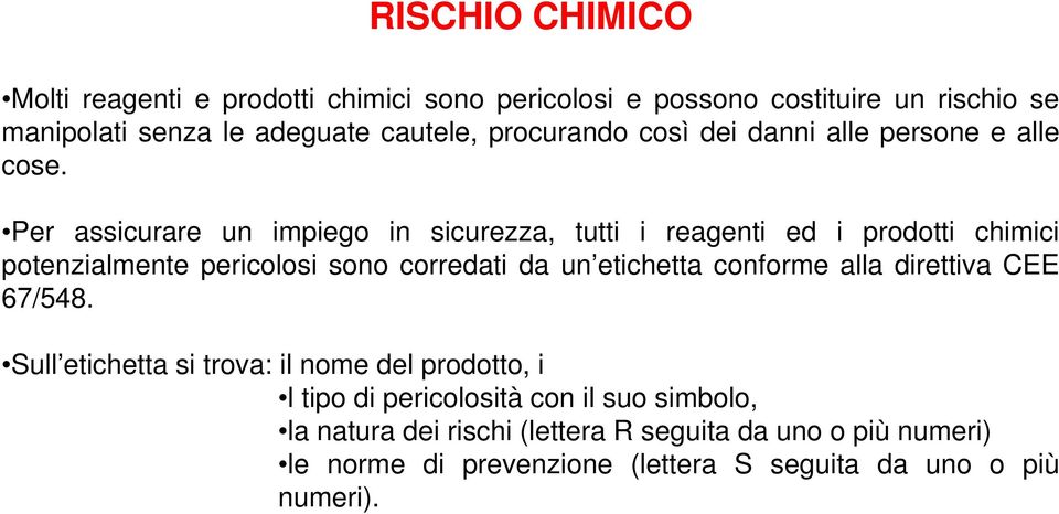 Per assicurare un impiego in sicurezza, tutti i reagenti ed i prodotti chimici potenzialmente pericolosi sono corredati da un etichetta conforme